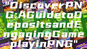 "Discover PNG: A Guide to Deposits and Engaging Gameplay in PNG"