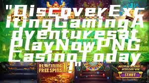 "Discover Exciting Gaming Adventures at Play Now PNG Casino Today!"