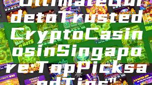 "Ultimate Guide to Trusted Crypto Casinos in Singapore: Top Picks and Tips"