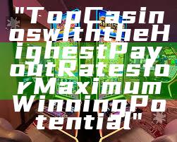 "Top Casinos with the Highest Payout Rates for Maximum Winning Potential"