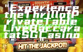 "Experience the Thrill of Private Table Live Baccarat at SG Casino"