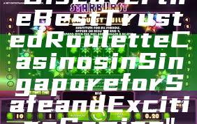 "Discover the Best Trusted Roulette Casinos in Singapore for Safe and Exciting Gaming"