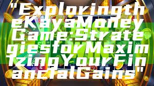 "Exploring the Kaya Money Game: Strategies for Maximizing Your Financial Gains"