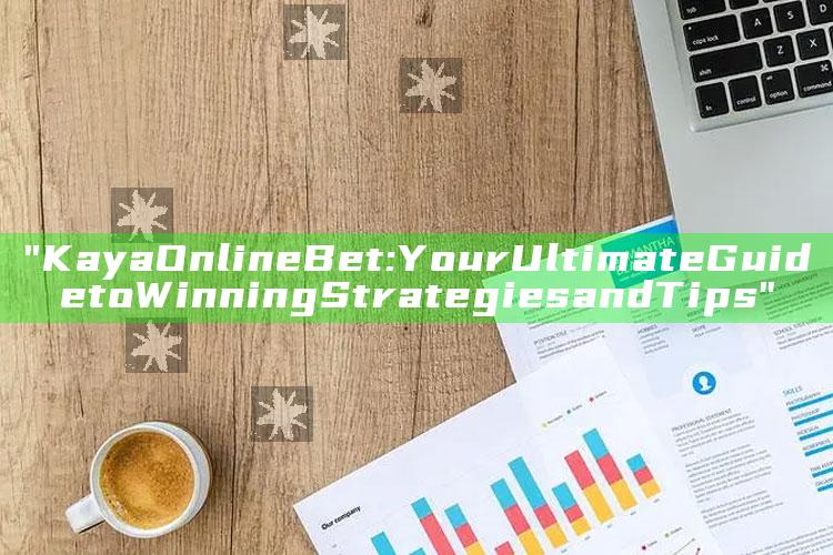 "Kaya Online Bet: Your Ultimate Guide to Winning Strategies and Tips"