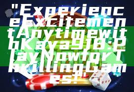 "Experience Excitement Anytime with Kaya918: Play Now for Thrilling Games!"