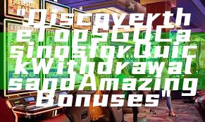 "Discover the Top SGD Casinos for Quick Withdrawals and Amazing Bonuses"