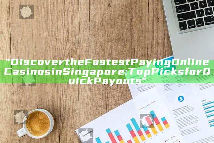 "Discover the Fastest Paying Online Casinos in Singapore: Top Picks for Quick Payouts"