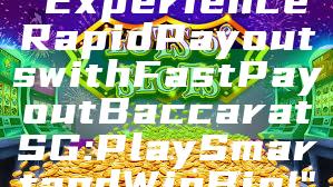 "Experience Rapid Payouts with Fast Payout Baccarat SG: Play Smart and Win Big!"