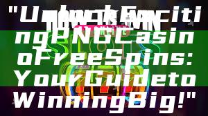 "Unlock Exciting PNG Casino Free Spins: Your Guide to Winning Big!"