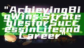 "Achieving Big Wins: Strategies for Success in Life and Career"