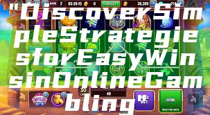 "Discover Simple Strategies for Easy Wins in Online Gambling"