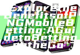 "Explore the Benefits of PNG Mobile Betting: A Guide to Betting on the Go"