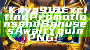 "Kaya918 Exciting Promotions and Bonuses Await You in PNG!"