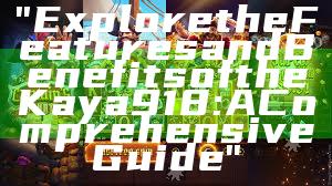 "Explore the Features and Benefits of the Kaya 918: A Comprehensive Guide"