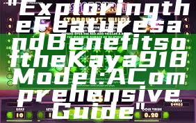 "Exploring the Features and Benefits of the Kaya 918 Model: A Comprehensive Guide"