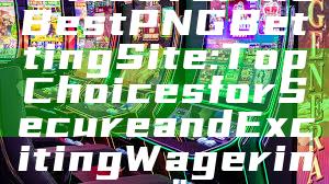 "Discover the Best PNG Betting Site: Top Choices for Secure and Exciting Wagering"