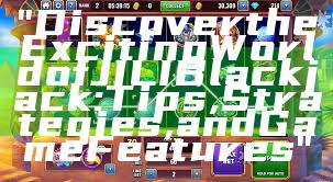 "Discover the Exciting World of JILI Blackjack: Tips, Strategies, and Game Features"